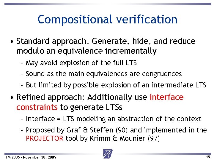 Compositional verification • Standard approach: Generate, hide, and reduce modulo an equivalence incrementally –