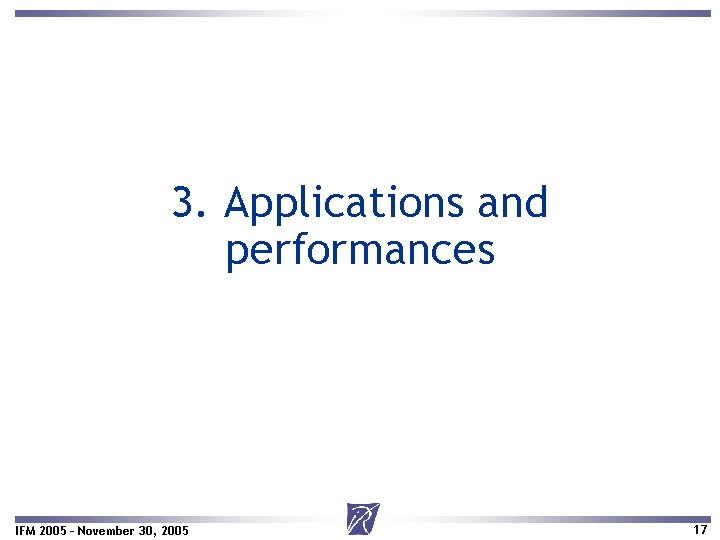 3. Applications and performances IFM 2005 – November 30, 2005 17 