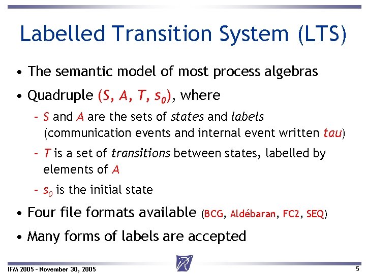 Labelled Transition System (LTS) • The semantic model of most process algebras • Quadruple