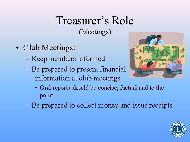Treasurer’s Role (Meetings) • Club Meetings: – Keep members informed – Be prepared to