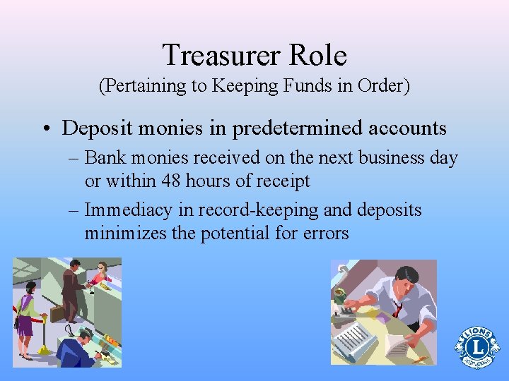 Treasurer Role (Pertaining to Keeping Funds in Order) • Deposit monies in predetermined accounts