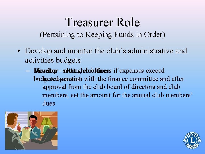 Treasurer Role (Pertaining to Keeping Funds in Order) • Develop and monitor the club’s