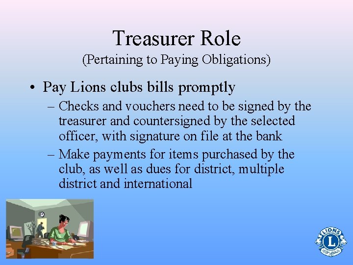 Treasurer Role (Pertaining to Paying Obligations) • Pay Lions clubs bills promptly – Checks