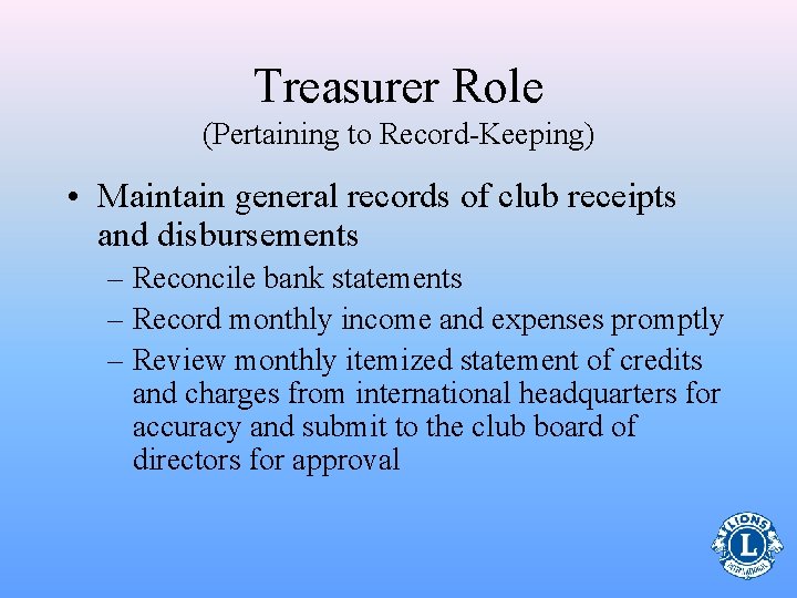 Treasurer Role (Pertaining to Record-Keeping) • Maintain general records of club receipts and disbursements