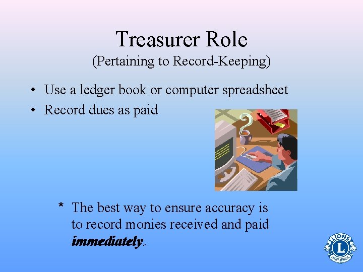 Treasurer Role (Pertaining to Record-Keeping) • Use a ledger book or computer spreadsheet •