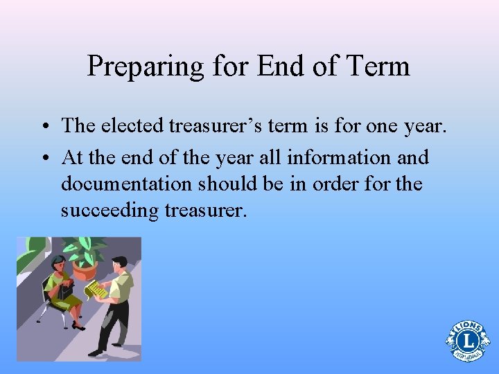 Preparing for End of Term • The elected treasurer’s term is for one year.