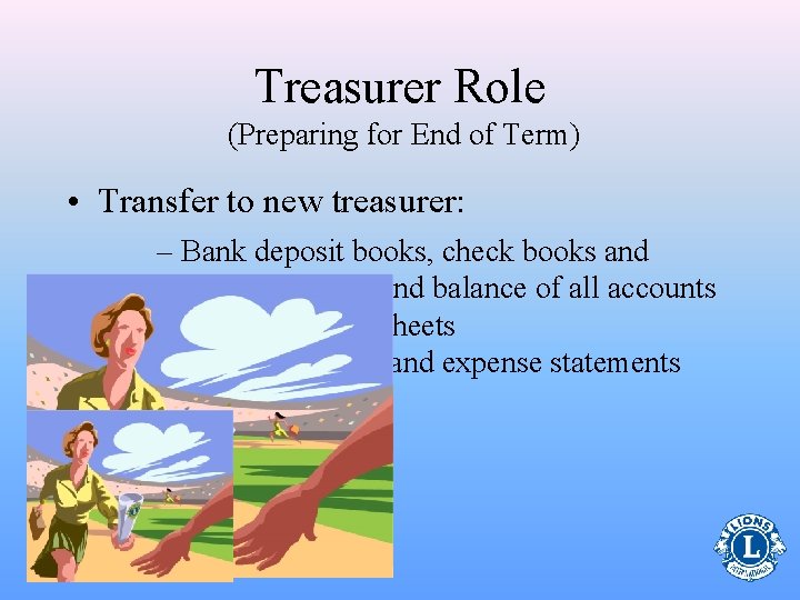 Treasurer Role (Preparing for End of Term) • Transfer to new treasurer: – Bank