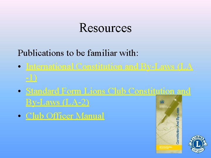 Resources Publications to be familiar with: • International Constitution and By-Laws (LA -1) •
