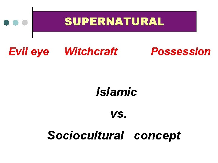 SUPERNATURAL Evil eye Witchcraft Possession Islamic vs. Sociocultural concept 