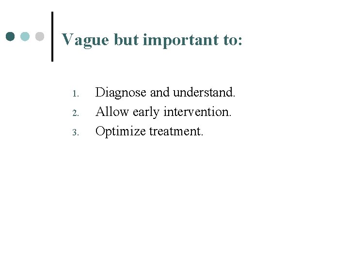 Vague but important to: 1. 2. 3. Diagnose and understand. Allow early intervention. Optimize