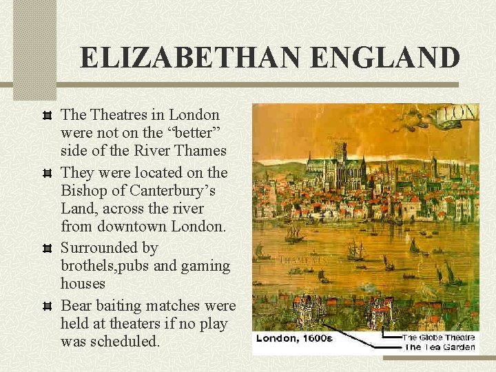 ELIZABETHAN ENGLAND Theatres in London were not on the “better” side of the River