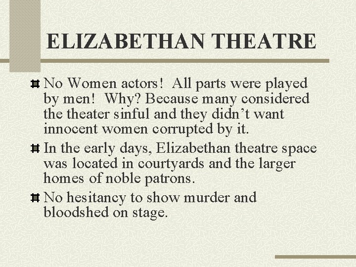 ELIZABETHAN THEATRE No Women actors! All parts were played by men! Why? Because many