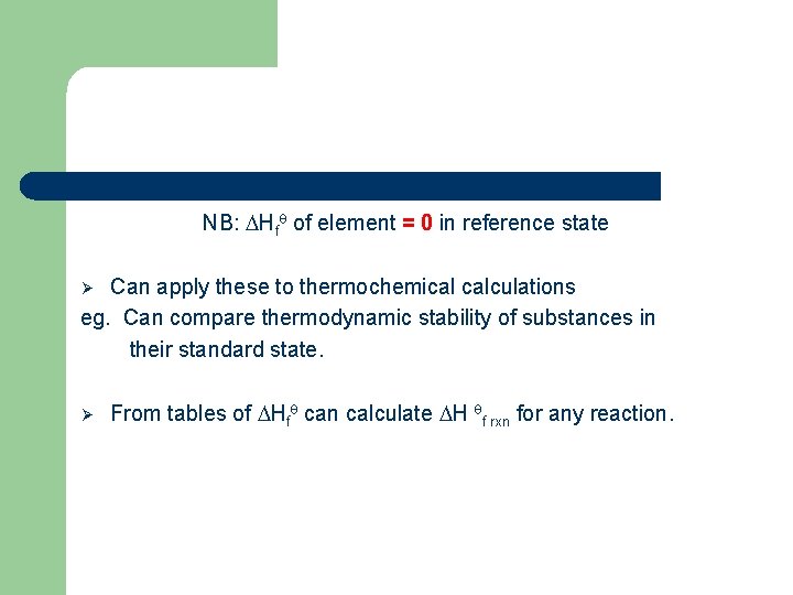 NB: Hf of element = 0 in reference state Can apply these to thermochemical