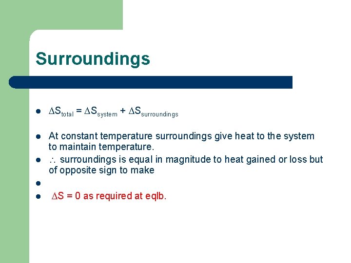 Surroundings l Stotal = Ssystem + Ssurroundings l At constant temperature surroundings give heat