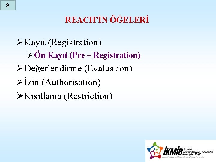 9 REACH’İN ÖĞELERİ ØKayıt (Registration) ØÖn Kayıt (Pre – Registration) ØDeğerlendirme (Evaluation) Øİzin (Authorisation)