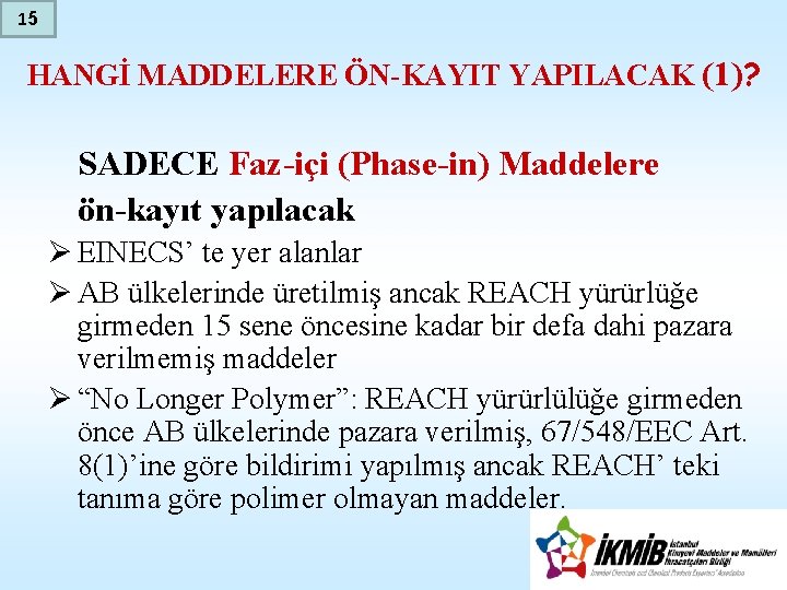 15 HANGİ MADDELERE ÖN-KAYIT YAPILACAK (1)? SADECE Faz-içi (Phase-in) Maddelere ön-kayıt yapılacak Ø EINECS’
