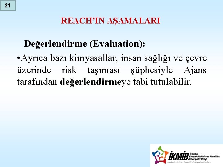 21 REACH’IN AŞAMALARI Değerlendirme (Evaluation): • Ayrıca bazı kimyasallar, insan sağlığı ve çevre üzerinde