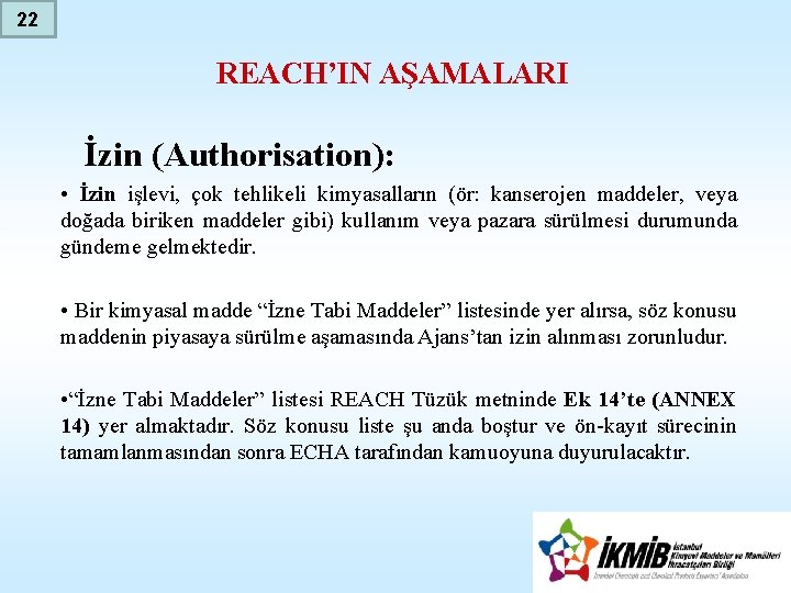 22 REACH’IN AŞAMALARI İzin (Authorisation): • İzin işlevi, çok tehlikeli kimyasalların (ör: kanserojen maddeler,