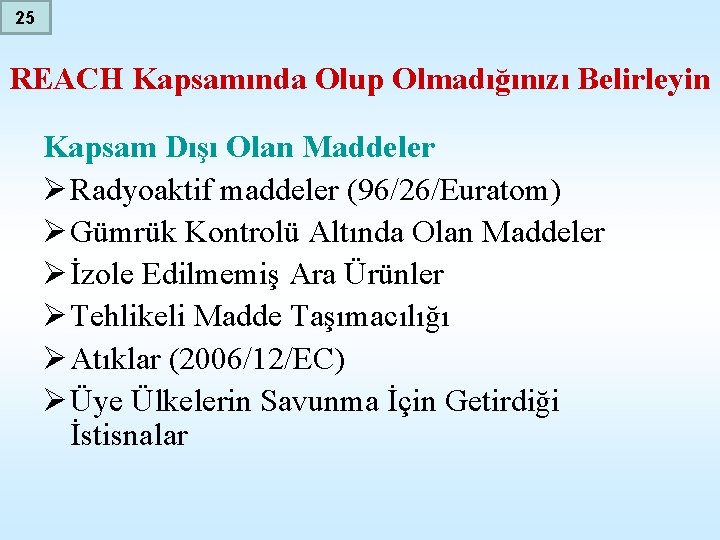 25 REACH Kapsamında Olup Olmadığınızı Belirleyin Kapsam Dışı Olan Maddeler Ø Radyoaktif maddeler (96/26/Euratom)
