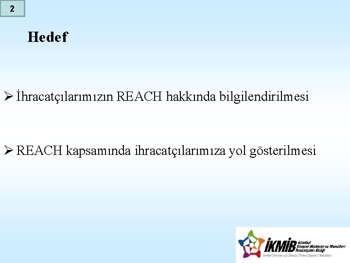 2 Hedef Ø İhracatçılarımızın REACH hakkında bilgilendirilmesi Ø REACH kapsamında ihracatçılarımıza yol gösterilmesi 