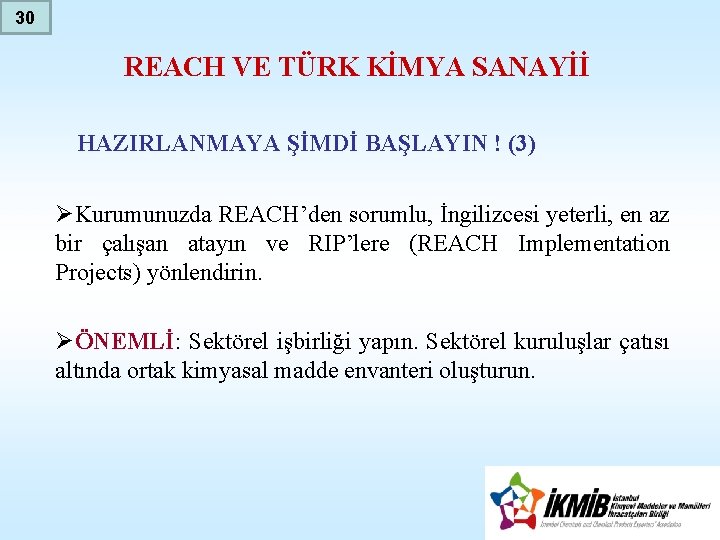 30 REACH VE TÜRK KİMYA SANAYİİ HAZIRLANMAYA ŞİMDİ BAŞLAYIN ! (3) ØKurumunuzda REACH’den sorumlu,