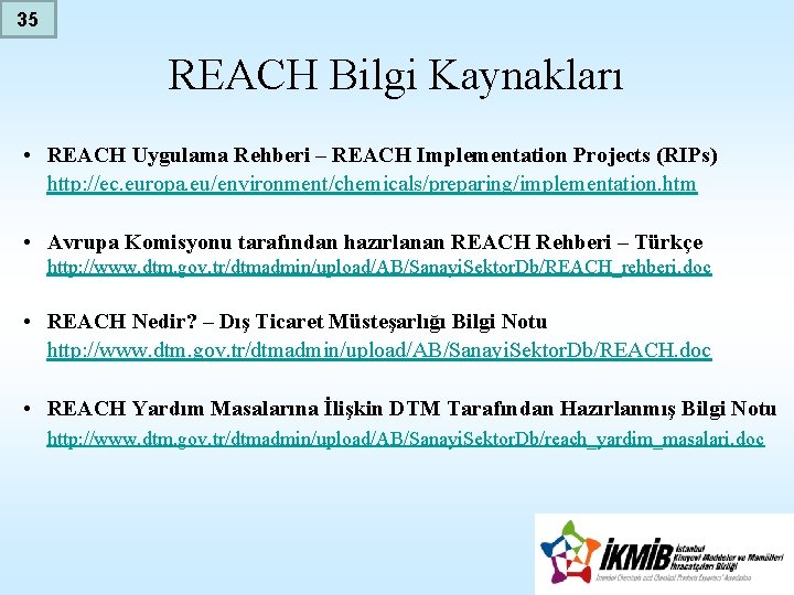 35 REACH Bilgi Kaynakları • REACH Uygulama Rehberi – REACH Implementation Projects (RIPs) http: