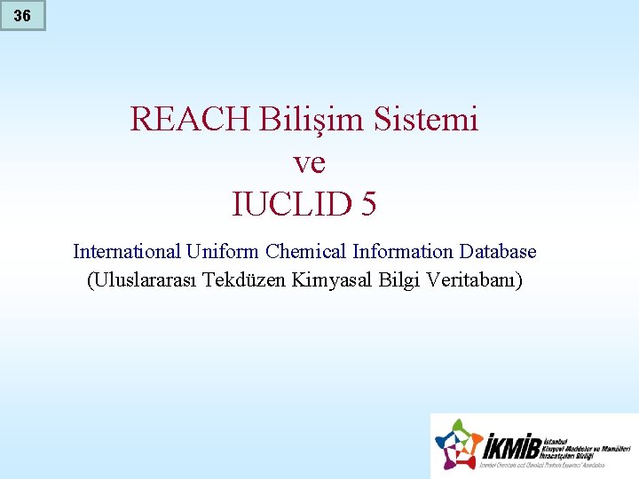 36 REACH Bilişim Sistemi ve IUCLID 5 International Uniform Chemical Information Database (Uluslararası Tekdüzen