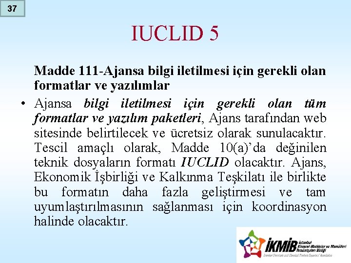37 IUCLID 5 Madde 111 -Ajansa bilgi iletilmesi için gerekli olan formatlar ve yazılımlar