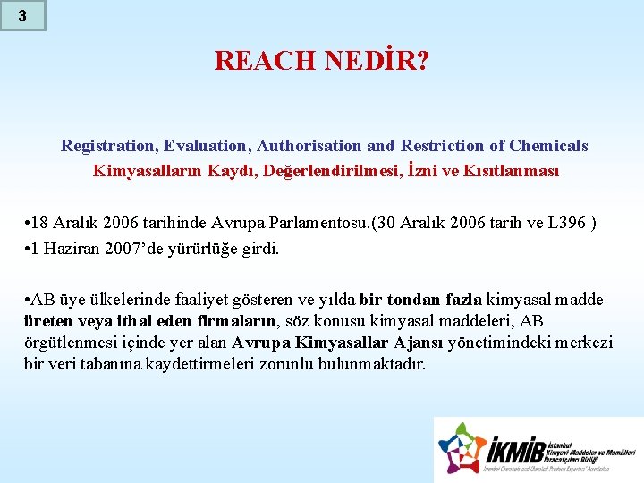3 REACH NEDİR? Registration, Evaluation, Authorisation and Restriction of Chemicals Kimyasalların Kaydı, Değerlendirilmesi, İzni
