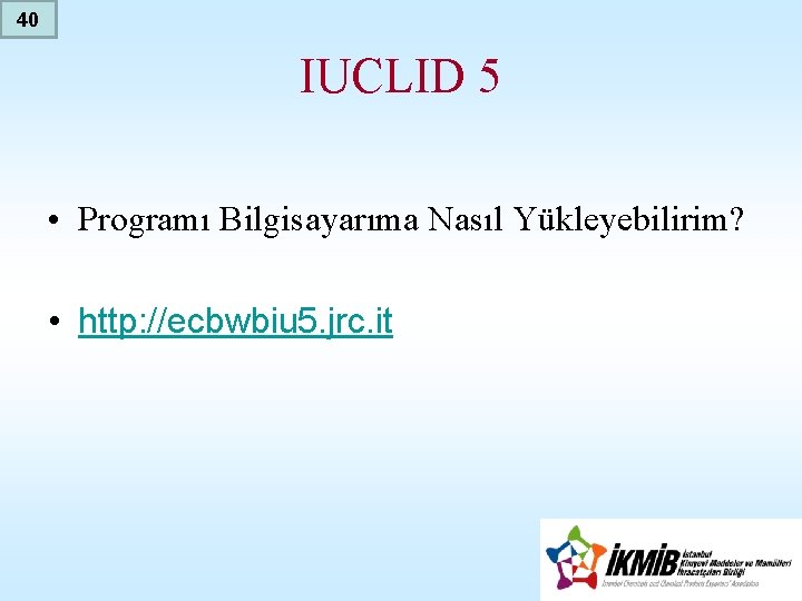 40 IUCLID 5 • Programı Bilgisayarıma Nasıl Yükleyebilirim? • http: //ecbwbiu 5. jrc. it
