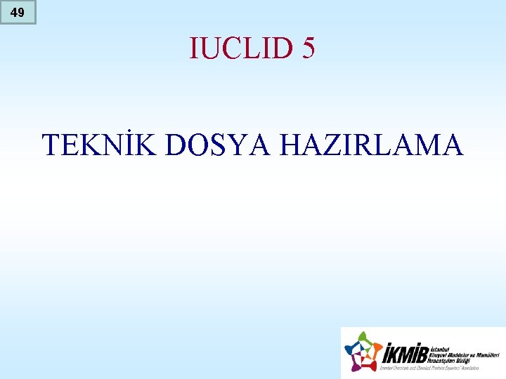 49 IUCLID 5 TEKNİK DOSYA HAZIRLAMA 