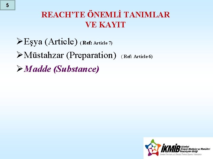 5 REACH’TE ÖNEMLİ TANIMLAR VE KAYIT ØEşya (Article) ( Ref: Article 7) ØMüstahzar (Preparation)