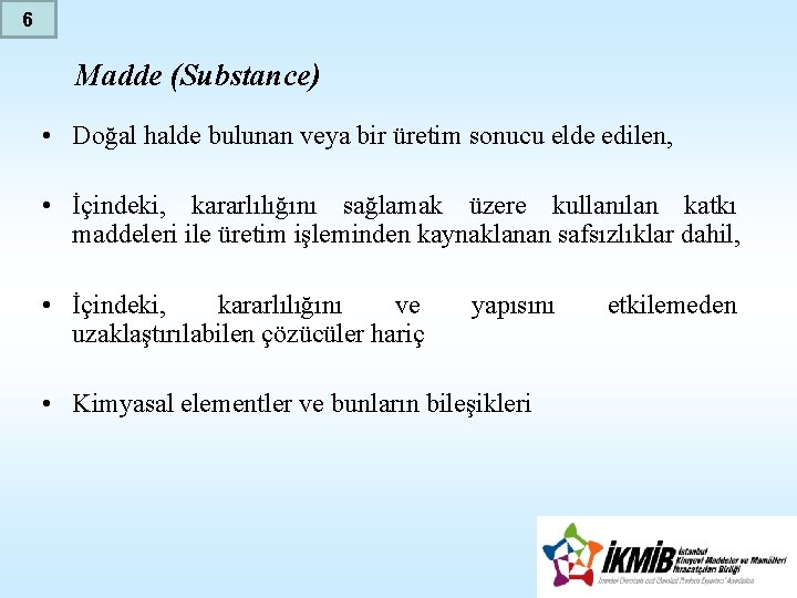 6 Madde (Substance) • Doğal halde bulunan veya bir üretim sonucu elde edilen, •