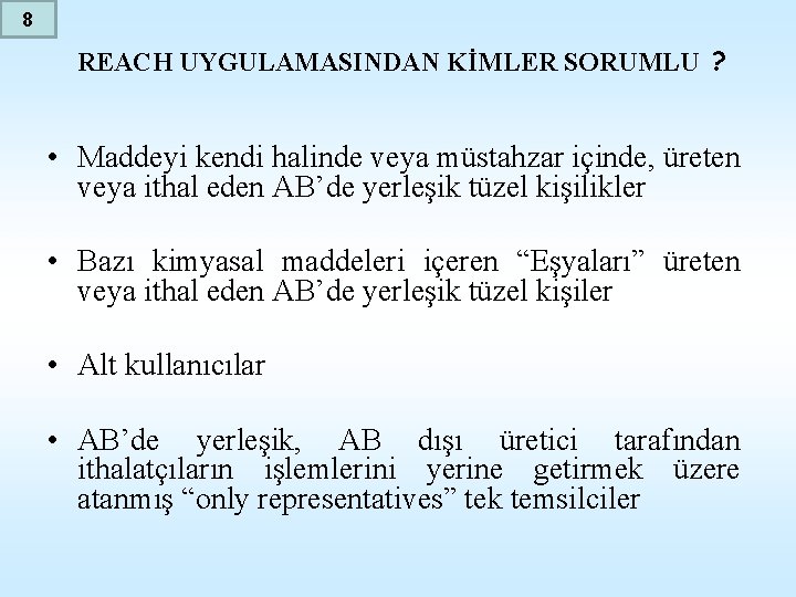 8 REACH UYGULAMASINDAN KİMLER SORUMLU ? • Maddeyi kendi halinde veya müstahzar içinde, üreten