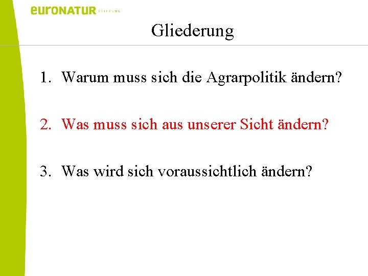 Gliederung 1. Warum muss sich die Agrarpolitik ändern? 2. Was muss sich aus unserer
