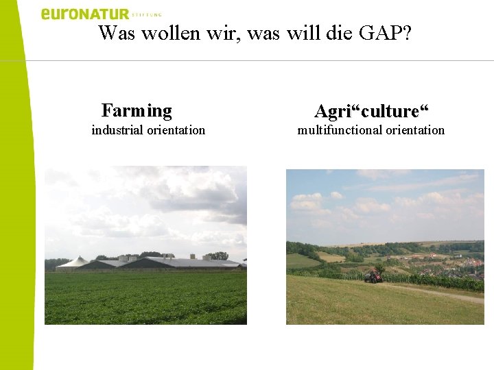 Was wollen wir, was will die GAP? Farming industrial orientation industrial o Agri“culture“ multifunctional