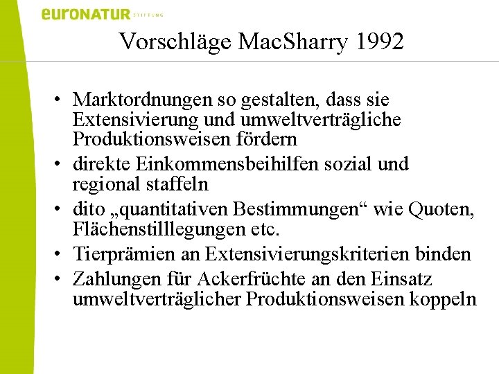 Vorschläge Mac. Sharry 1992 • Marktordnungen so gestalten, dass sie Extensivierung und umweltverträgliche Produktionsweisen