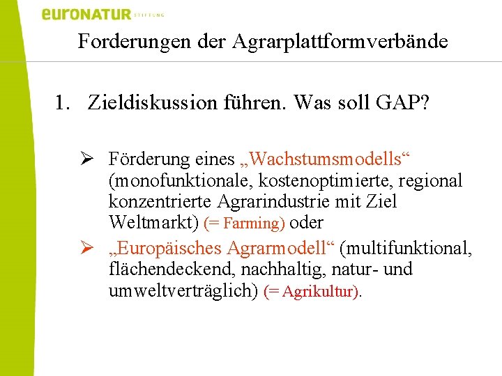 Forderungen der Agrarplattformverbände 1. Zieldiskussion führen. Was soll GAP? Ø Förderung eines „Wachstumsmodells“ (monofunktionale,