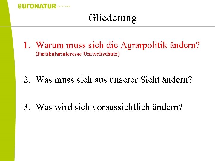 Gliederung 1. Warum muss sich die Agrarpolitik ändern? (Partikularinteresse Umweltschutz) 2. Was muss sich