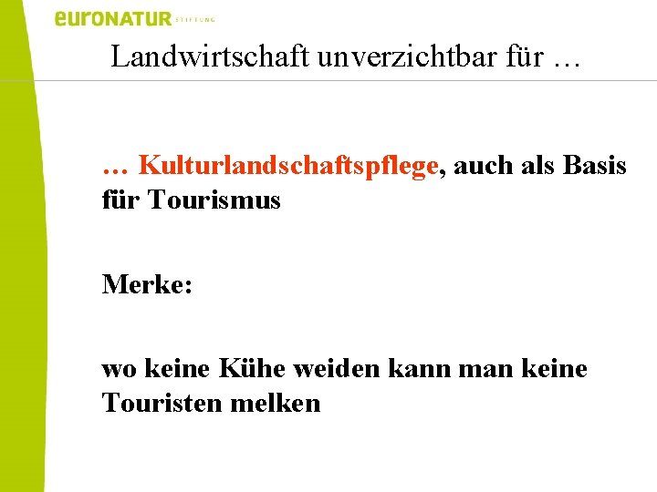 Landwirtschaft unverzichtbar für … … Kulturlandschaftspflege, auch als Basis für Tourismus Merke: wo keine