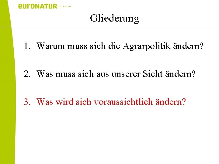 Gliederung 1. Warum muss sich die Agrarpolitik ändern? 2. Was muss sich aus unserer