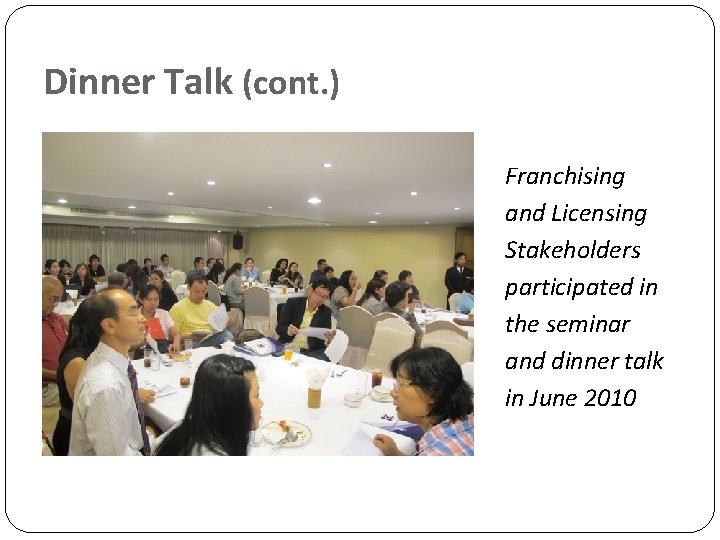 Dinner Talk (cont. ) Franchising and Licensing Stakeholders participated in the seminar and dinner