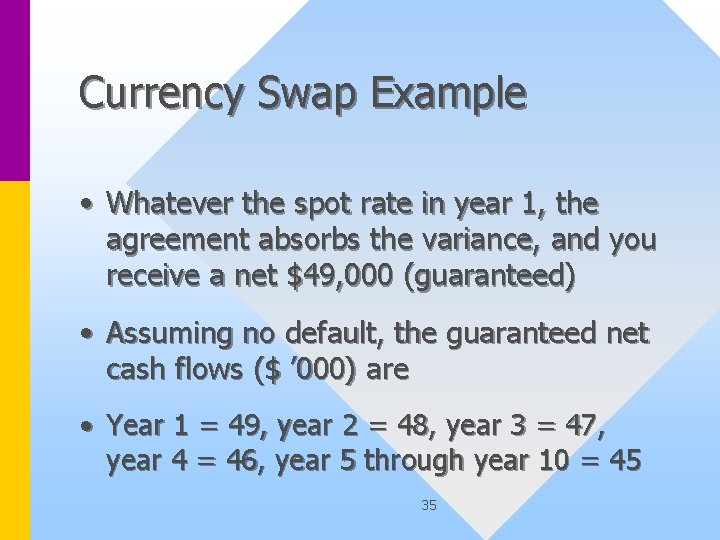 Currency Swap Example • Whatever the spot rate in year 1, the agreement absorbs
