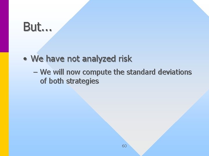 But. . . • We have not analyzed risk – We will now compute