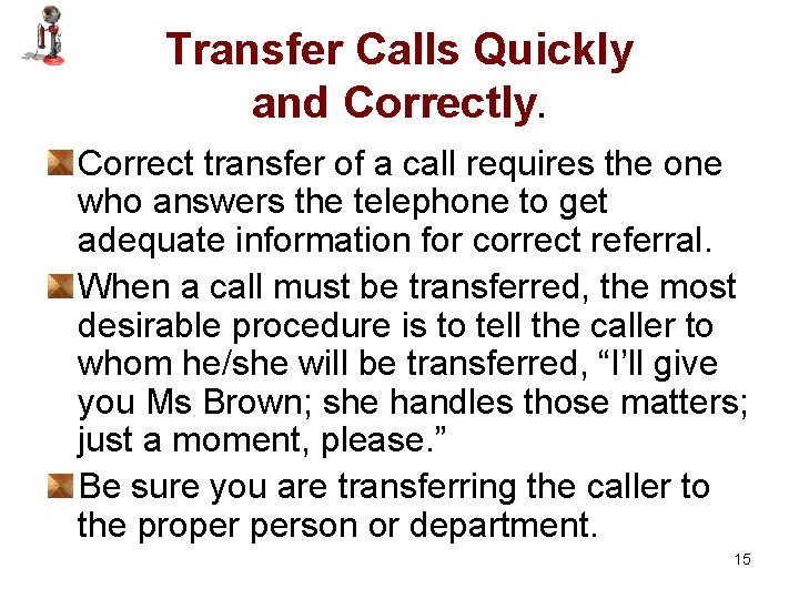 Transfer Calls Quickly and Correctly. Correct transfer of a call requires the one who