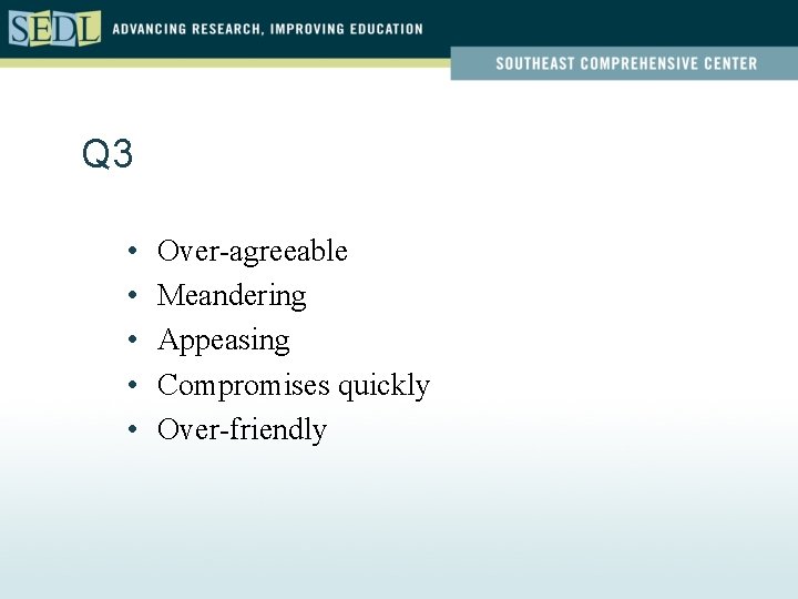 Q 3 • • • Over-agreeable Meandering Appeasing Compromises quickly Over-friendly 