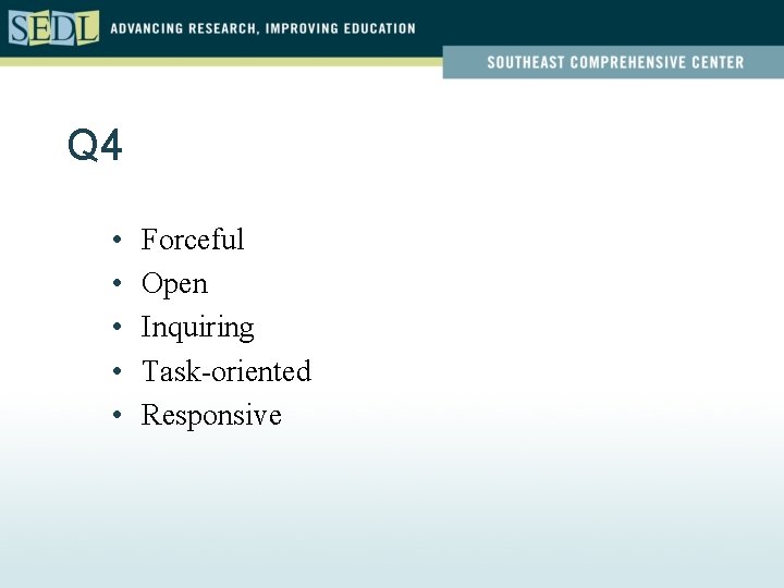 Q 4 • • • Forceful Open Inquiring Task-oriented Responsive 