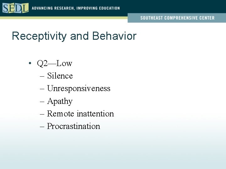 Receptivity and Behavior • Q 2—Low – Silence – Unresponsiveness – Apathy – Remote