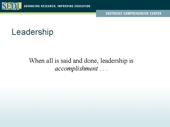 Leadership When all is said and done, leadership is accomplishment. . . 