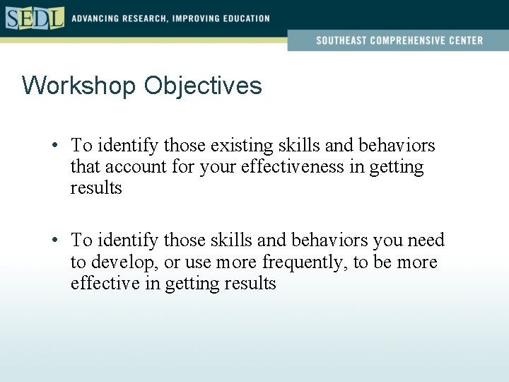 Workshop Objectives • To identify those existing skills and behaviors that account for your